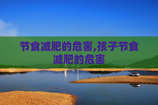 节食减肥的危害,孩子节食减肥的危害