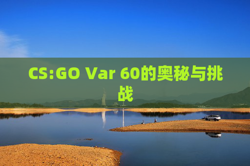 CS:GO Var 60的奥秘与挑战