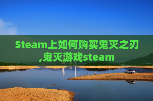 Steam上如何购买鬼灭之刃,鬼灭游戏steam