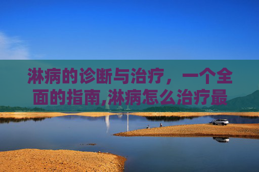 淋病的诊断与治疗，一个全面的指南,淋病怎么治疗最好最快