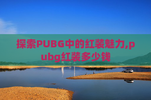 探索PUBG中的红装魅力,pubg红装多少钱