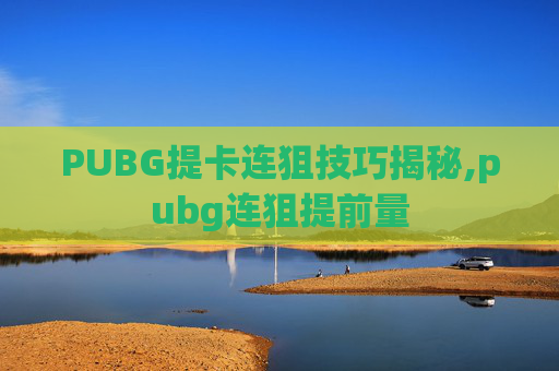 PUBG提卡连狙技巧揭秘,pubg连狙提前量