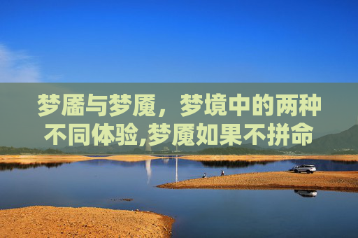 梦靥与梦魇，梦境中的两种不同体验,梦魇如果不拼命醒来会发生什么