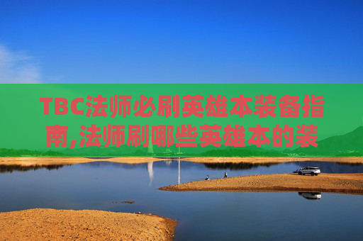 TBC法师必刷英雄本装备指南,法师刷哪些英雄本的装备