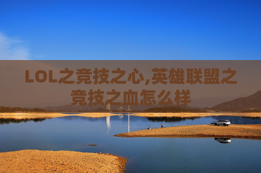 LOL之竞技之心,英雄联盟之竞技之血怎么样