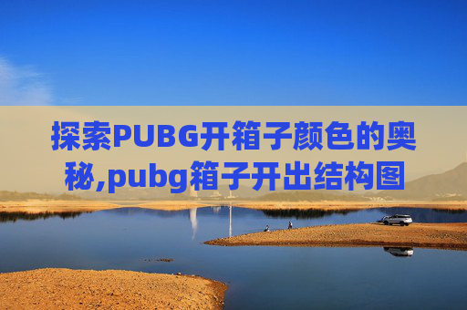 探索PUBG开箱子颜色的奥秘,pubg箱子开出结构图