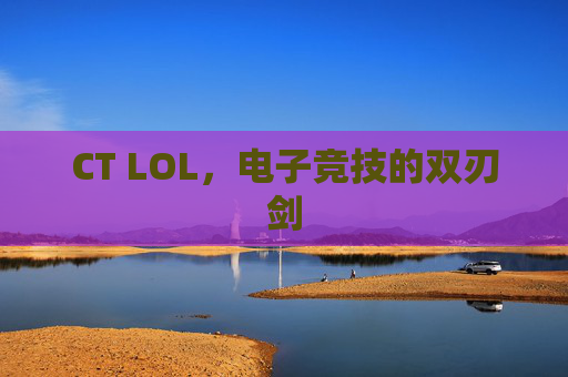 CT LOL，电子竞技的双刃剑