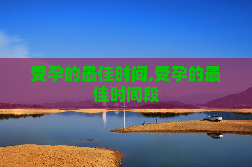 受孕的最佳时间,受孕的最佳时间段