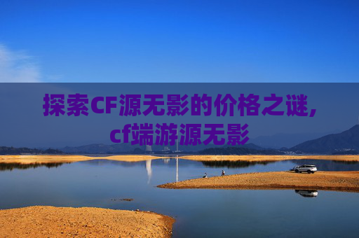 探索CF源无影的价格之谜,cf端游源无影