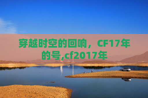 穿越时空的回响，CF17年的号,cf2017年