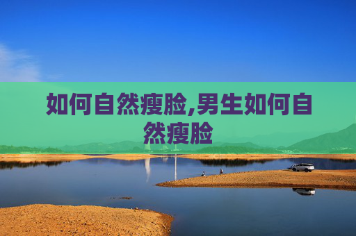 如何自然瘦脸,男生如何自然瘦脸