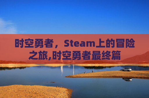 时空勇者，Steam上的冒险之旅,时空勇者最终篇