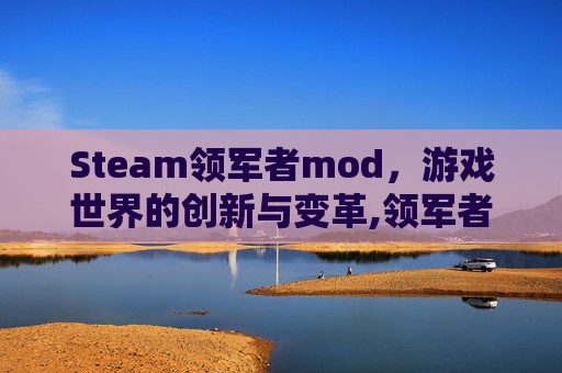 Steam领军者mod，游戏世界的创新与变革,领军者mod下载