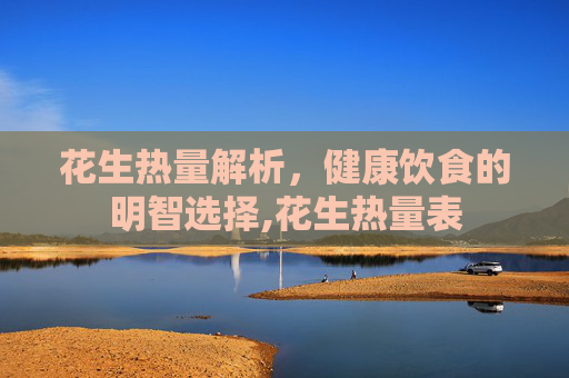 花生热量解析，健康饮食的明智选择,花生热量表