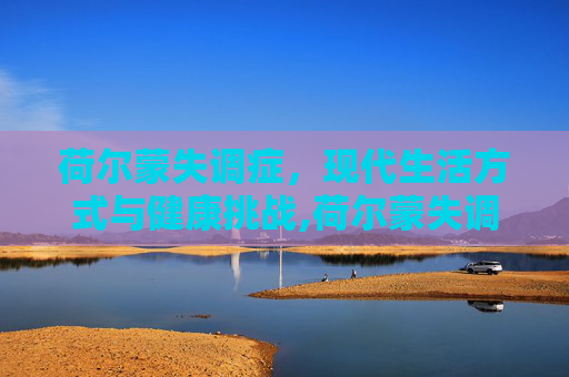 荷尔蒙失调症，现代生活方式与健康挑战,荷尔蒙失调症状