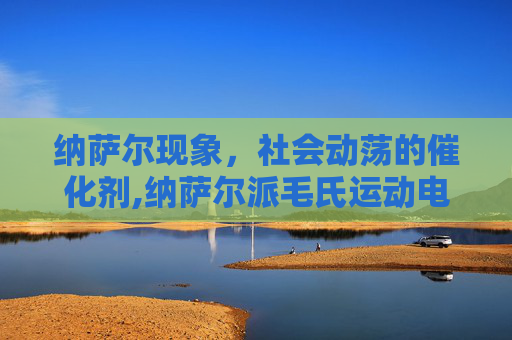 纳萨尔现象，社会动荡的催化剂,纳萨尔派毛氏运动电影免费观看高清
