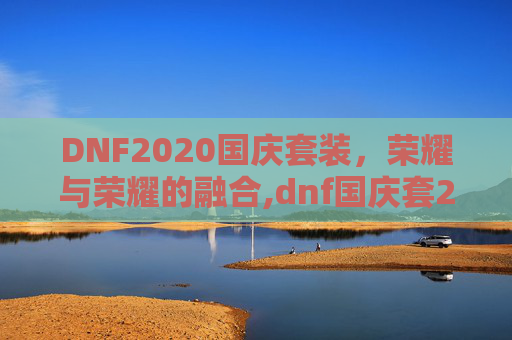 DNF2020国庆套装，荣耀与荣耀的融合,dnf国庆套2020曝光