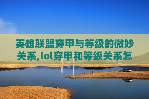 英雄联盟穿甲与等级的微妙关系,lol穿甲和等级关系怎么样