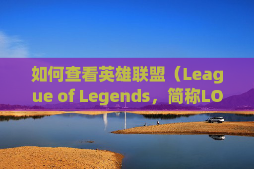 如何查看英雄联盟（League of Legends，简称LOL）游戏中的房间账号,lol怎么看房间账号密码