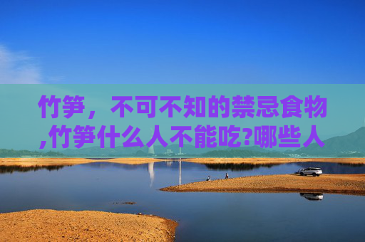 竹笋，不可不知的禁忌食物,竹笋什么人不能吃?哪些人不适合吃竹笋?
