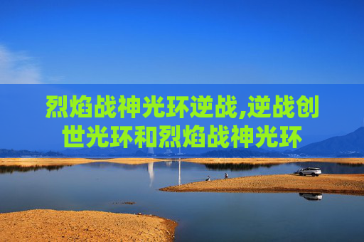 烈焰战神光环逆战,逆战创世光环和烈焰战神光环