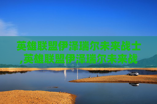 英雄联盟伊泽瑞尔未来战士,英雄联盟伊泽瑞尔未来战士怎么样
