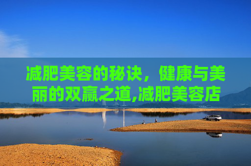 减肥美容的秘诀，健康与美丽的双赢之道,减肥美容店名字
