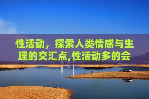 性活动，探索人类情感与生理的交汇点,性活动多的会导致前列腺癌吗