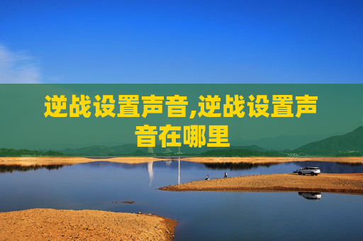 逆战设置声音,逆战设置声音在哪里